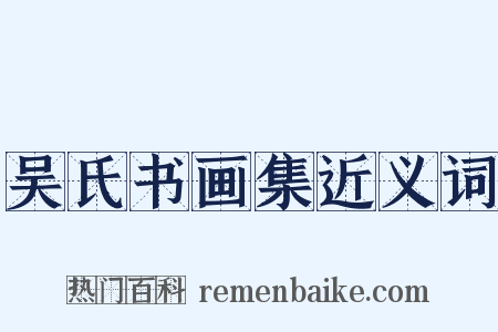 吴氏书画集近义词是什么意思的图片